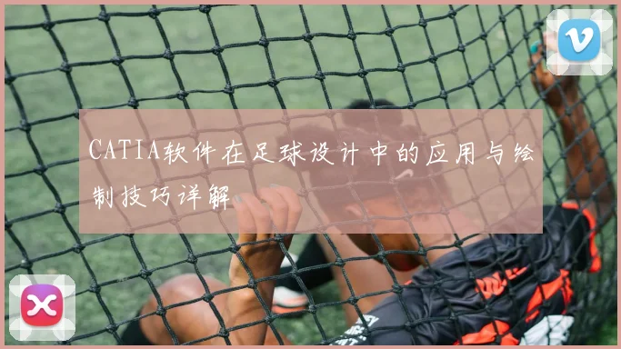 CATIA软件在足球设计中的应用与绘制技巧详解