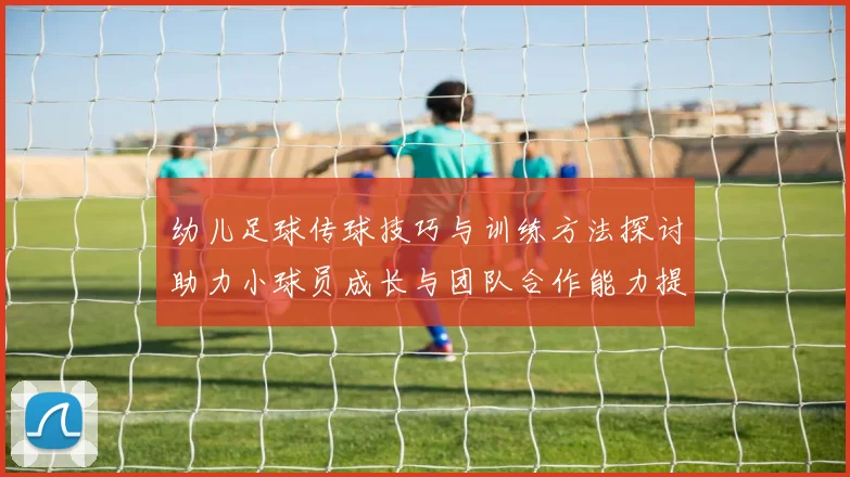幼儿足球传球技巧与训练方法探讨助力小球员成长与团队合作能力提升