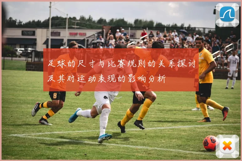 足球的尺寸与比赛规则的关系探讨及其对运动表现的影响分析